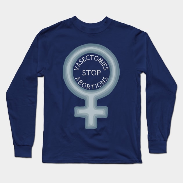 Vasectomies Stop Abortions Long Sleeve T-Shirt by Slightly Unhinged